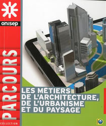 Les métiers de l'architecture, de l'aménagement et de l'urbanisme