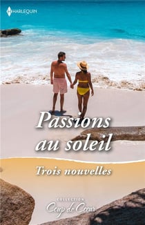 Passions au soleil : Trois nouvelles : Brûlantes retrouvailles - Amant... et patron - Une escale passionnée