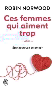 Ces femmes qui aiment trop Tome 1 - être heureuse en amour