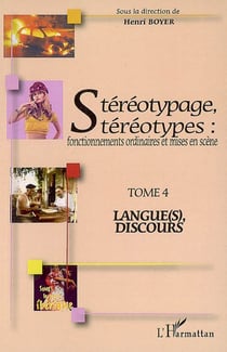 Stéréotypage, stéréotypes : Fonctionnements ordinaires et mises en scène - Tome 4 : Langue(s), discours