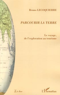 Parcourir la terre - le voyage, de l'exploration au tourisme