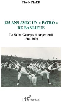 125 ans avec un "patro" de banlieue - la Saint-Georges d'Argenteuil 1884-2009