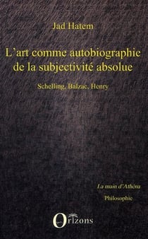 L'art comme autobiographie de la subjectivité absolue - Schelling, Balzac, Henry