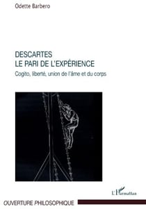 Descartes, le pari de l'expérience - cogito - liberté, union de l'âme et du corps