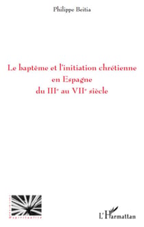 Le baptême et l'initiation chrétienne en Espagne du III au VIII siècle