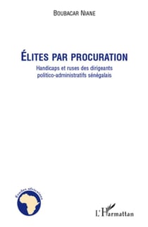 Élites par procuration - handicaps et ruses des dirigeants politico-admninistratifs sénégalais