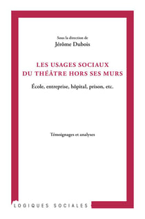 Les usages sociaux du théâtre hors ses murs - école, entreprise, hôpital, prison, etc - témoignages et analyses