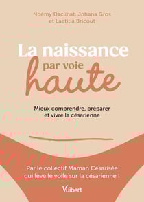 La naissance par voie haute : Mieux comprendre, préparer et vivre la césarienne