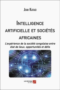 Intelligence artificielle et sociétés africaines : L'expérience de la société congolaise entre état de lieux, opportunités et défis