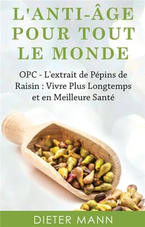 L'anti-âge pour tout le monde - opc, l'extrait de pépins de raisin : vivre plus longtemps et en meilleure santé