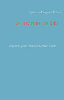 Je reviens de loin - le récit de vie de madeleine dumazel-guette