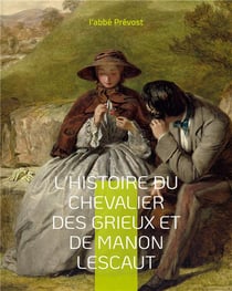 L'histoire du chevalier des Grieux et de Manon Lescaut : un roman-mémoires de l'abbé Prévost
