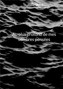Au plus profond de mes sombres pensées