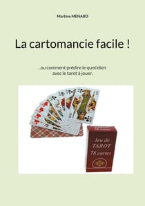 La cartomancie facile ! : ...ou comment prédire le quotidien avec le tarot à jouer.
