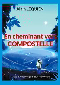 En cheminant vers Compostelle : 102 jours de marche, 2 587 km, sac à dos