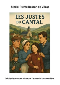 Les Justes du Cantal : Celui qui sauve une vie sauve l'humanité toute entière