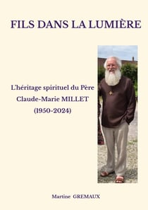 Fils dans la lumière : L'héritage spirituel du Père Claude-Marie MILLET (1950-2024)