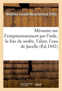 Memoire sur l'empoisonnement par l'iode, le foie de soufre, l'alun, l'eau de javelle - considere sou