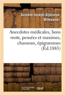 Anecdotes médicales, bons mots, pensées et maximes, chansons, épigrammes