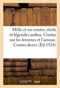 Mille et un contes, récits t légendes arabes. Contes sur les femmes et l'amour. Contes divers