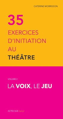 Trente-cinq exercices d'initiation au théâtre Tome 2 - la voix, le jeu