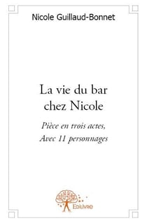 La vie du bar chez nicole - pièce en trois actes, avec 11 personnages