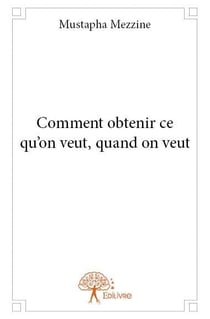 Comment obtenir ce qu'on veut, quand on veut