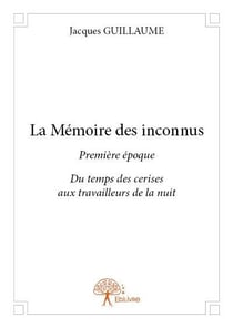 La memoire des inconnus - premiere epoque du temps des cerises aux travailleurs de la nuit