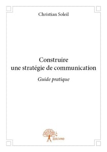Construire une strategie de communication - guide pratique
