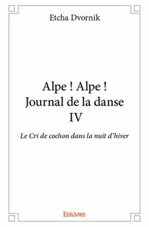 Alpe ! Alpe ! Journal de la danse IV - Le Cri de cochon dans la nuit d'hiver
