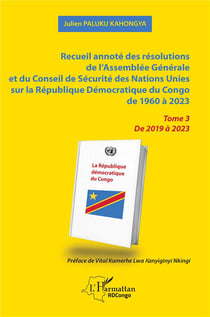 Recueil annoté des résolutions de l'Assemblée générale et du Conseil de sécurité des Nations Unies sur la République Démocratique du Congo de 1960 à 2023 Tome 3 : de 2019à2023