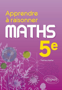 Apprendre à raisonner : mathématiques - 5e - apprendre à raisonner