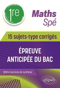 Spé Maths - Première - 15 sujets-type corrigés de l'épreuve anticipée du Bac