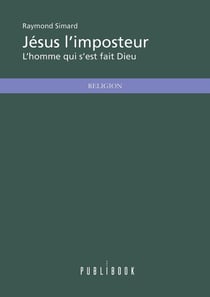 Jésus l'imposteur : L'homme qui s'est fait Dieu