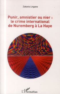 Punir, amnistier ou nier le crime international de nuremberg a la haye