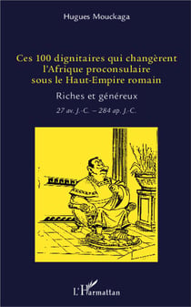 Ces 100 dignitaires qui changerent l'Afrique proconsulaire sous le Haut-Empire romain - riches et généraux - 27 av. J.-C. -  284 ap. J.-C.