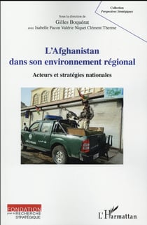 L'Afghanistan dans son environnement régional - acteurs et stratégies nationales