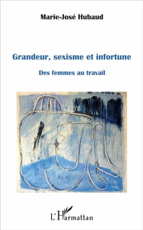 Grandeur, sexisme et infortune - des femmes au travail