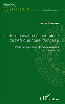 La décolonisation économique de l'Afrique noire française - par l'émergence des entreprises nationales et compétitives