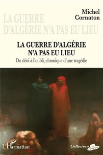 La guerre d'Algérie n'a pas eu lieu - du déni à l'oubli, chronique d'une tragédie