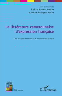 La littérature camerounaise d'expression francaise - des annees de braise aux années d'espérance