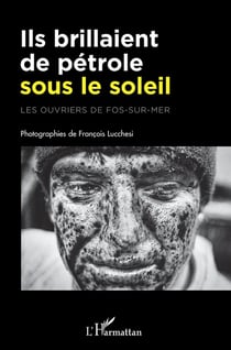 Ils brillaient de pétrole sous le soleil : les ouvriers de Fos-Sur-Mer