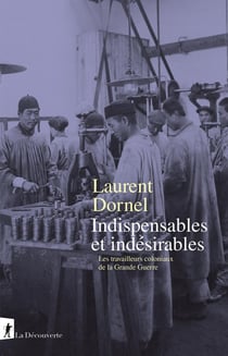 Indispensables et indésirables - Les travailleurs coloniaux de la Grande Guerre