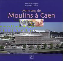 Mille ans de moulins à caen