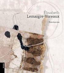 Elisabeth Lemaigre-Voreaux : Ttrois fois rien