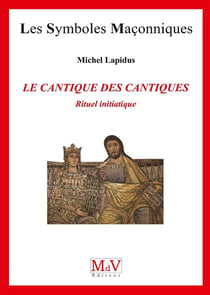 Les symboles maçonniques Tome 73 : le cantique des cantiques - rituel initiatique