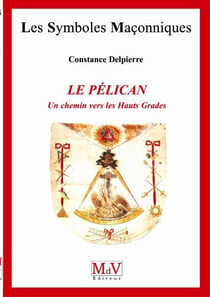 Les symboles maçonniques Tome 56 : le pélican - un chemin vers les hauts grades
