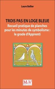 Trois pas en loge bleue - recueil pratique de planches pour les minutes de symbolisme : le grade d'apprenti