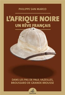 L'afrique noire, un reve francais - dans les pas de paul vazeilles, broussard de grande brousse