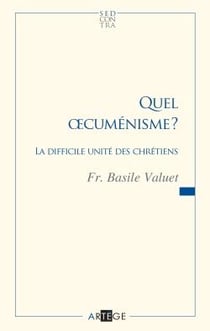 Quel oecuménisme ? - la difficile unité des chrétiens